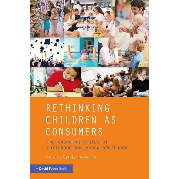 Rethinking Children as Consumers: The changing status of childhood and young adulthood, (Paperback)