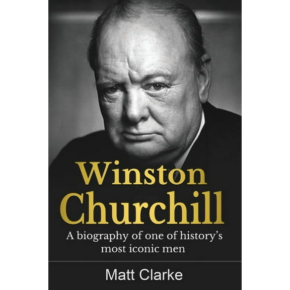 Winston Churchill: A Biography of one of history's most iconic men, (Paperback)