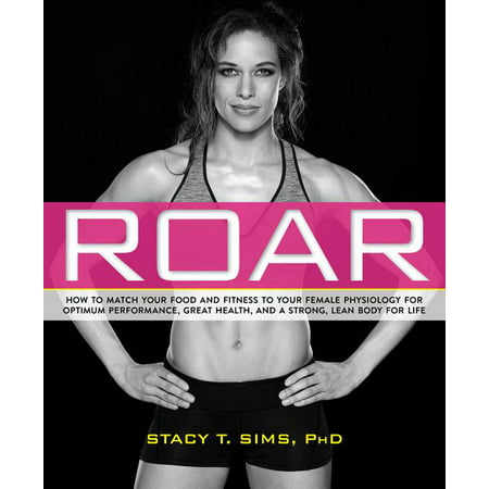 Roar : How to Match Your Food and Fitness to Your Unique Female Physiology for Optimum Performance, Great Health, and a Strong, Lean Body for Life (Paperback)