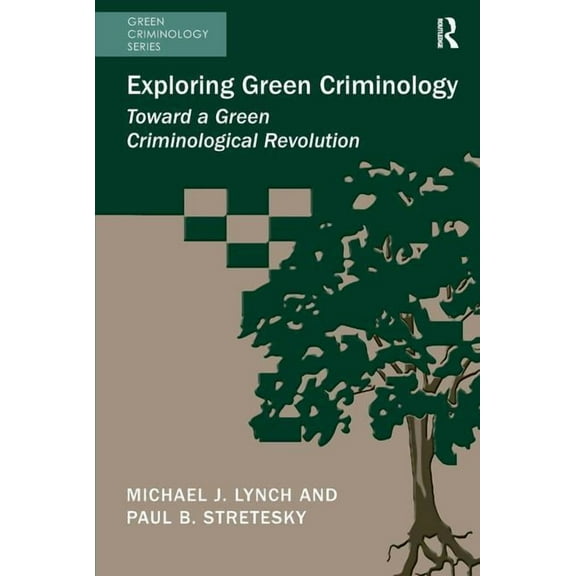 Green Criminology Exploring Green Criminology: Toward a Green Criminological Revolution, (Hardcover)