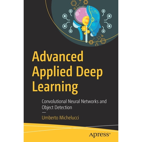 Advanced Applied Deep Learning: Convolutional Neural Networks and Object Detection, (Paperback)