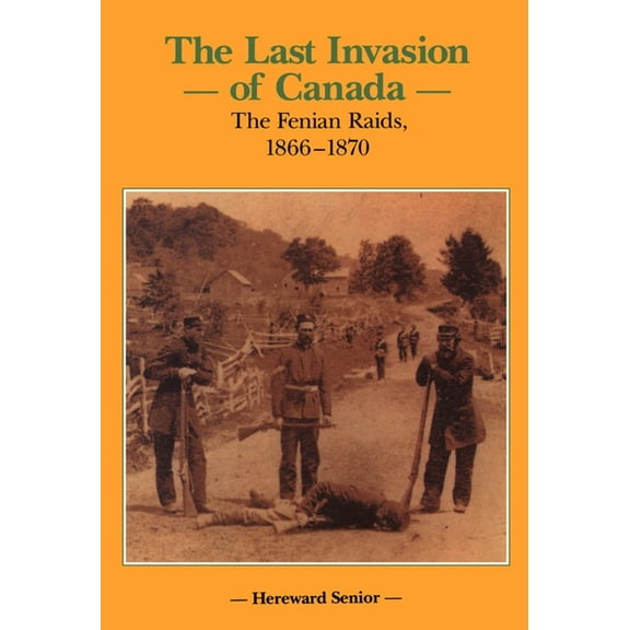 Canadian War Museum Historical Publicati The Last Invasion of Canada: The Fenian Raids, 1866-1870, Book 27, (Hardcover)