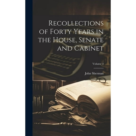 Recollections of Forty Years in the House, Senate and Cabinet; Volume 2 (Hardcover)