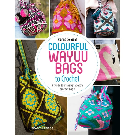 Colourful Wayuu Bags to Crochet: A Guide to Making Tapestry Crochet Bags, (Paperback)