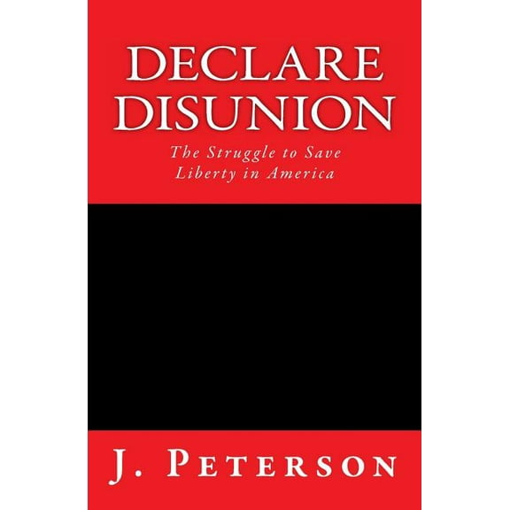 Declare Disunion : The Struggle to Save Liberty in America