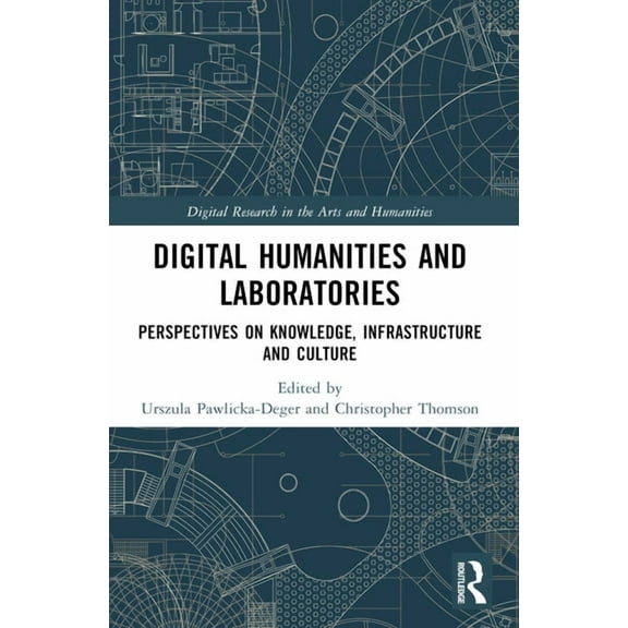 Digital Research in the Arts and Humanit Digital Humanities and Laboratories: Perspectives on Knowledge, Infrastructure and Culture, (Paperback)