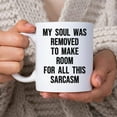 thumbnail image 2 of Funny Gifts For Sarcasm Lovers - Birthday Christmas - My Soul Was Removed To Make Room For All This Sarcasm 11oz White Ceramic Coffee Tea Mug For Women Men Coworkers Friends, 2 of 7