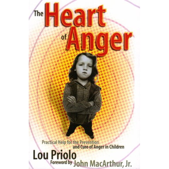 The Heart of Anger: Practical Help for the Prevention and Cure of Anger in Children (Paperback) by Louis Paul Priolo, Dr. John F MacArthur, Jay E Adams