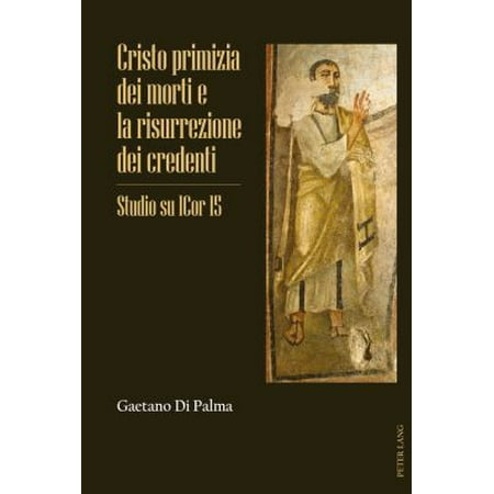 Cristo Primizia Dei Morti E La Risurrezione Dei Credenti: Studio Su 1cor 15