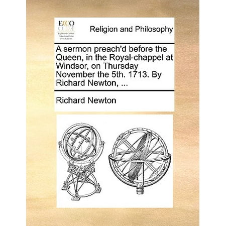 Windsor Newton Calligraphy A Sermon Preach'd Before the Queen, in the Royal-Chappel at Windsor, on Thursday November the 5th. 1713. by Richard Newton, ... ()