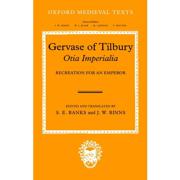Oxford Medieval Texts Gervaise of Tilbury: Otia Imperialia: Recreation for an Emperor, (Hardcover)