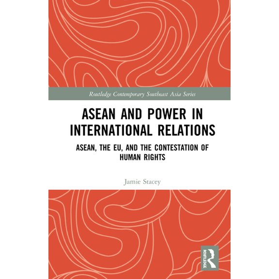 Routledge Contemporary Southeast Asia ASEAN and Power in International Relations: ASEAN, the EU, and the Contestation of Human Rights, (Hardcover)