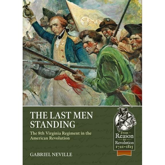 From Reason to Revolution 1721-1815 The Last Men Standing: The 8th Virginia Regiment in the American Revolution, (Paperback)