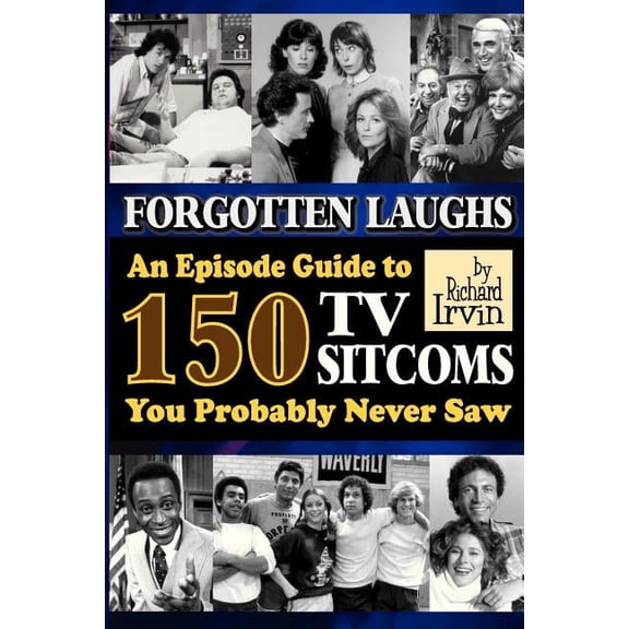 Forgotten Laughs: An Episode Guide to 150 TV Sitcoms You Probably Never Saw, (Paperback)