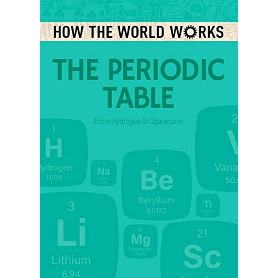 How the World Works: The Periodic Table: From Hydrogen to Oganesson (How the World Works Reprint 2018)