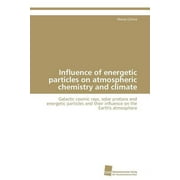 Influence of energetic particles on atmospheric chemistry and climate (Paperback)