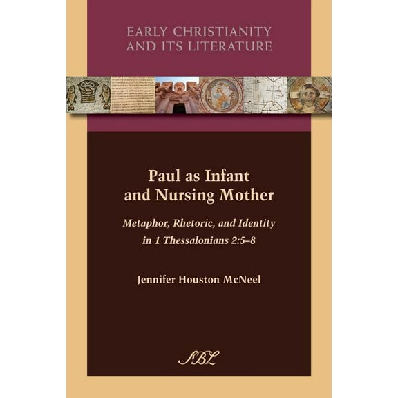 Early Christianity and Its Literature: Paul as Infant and Nursing Mother: Metaphor, Rhetoric, and Identity in 1 Thessalonians 2:5-8 (Paperback)