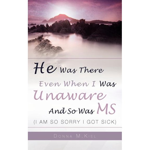 He Was There Even When I Was Unaware and So Was MS, (Hardcover)