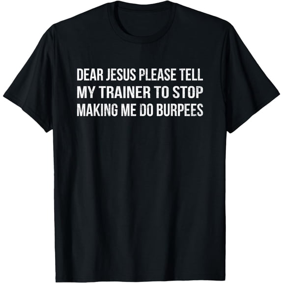 Dear Jesus Tell My Trainer Funny Burpees Gym T Shirt