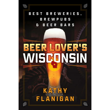 Beer Lover's Wisconsin : Best Breweries, Brewpubs and Beer (Best Beer In The India)