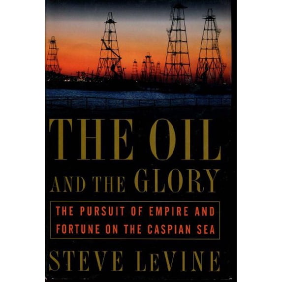 Pre-Owned The Oil and the Glory: The Pursuit of Empire and Fortune on the Caspian Sea, 9780375506147, 0375506144, Hardcover, First Edition First edition