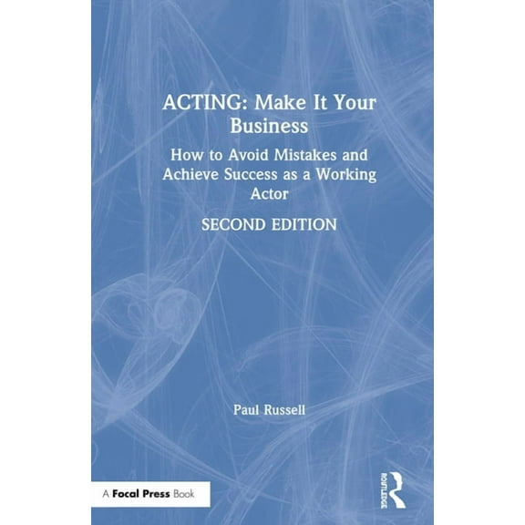 Acting: Make It Your Business: How to Avoid Mistakes and Achieve Success as a Working Actor, (Hardcover)