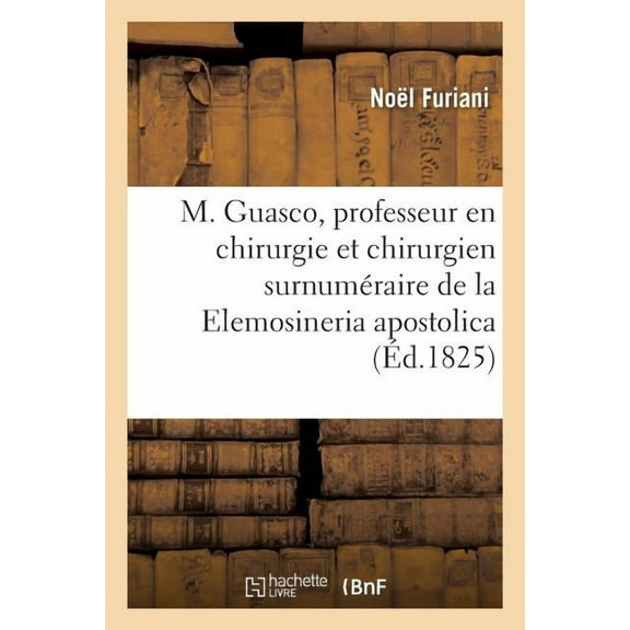 Sciences: M. Guasco, Professeur En Chirurgie Et Chirurgien Surnuméraire de la Elemosineria Apostolica (Paperback)