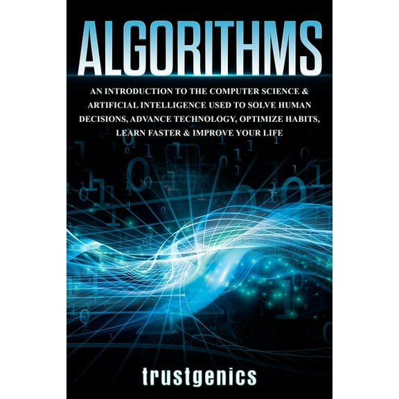 Algorithms: An Introduction to The Computer Science & Artificial Intelligence Used to Solve Human Decisions, Advance, (Paperback)