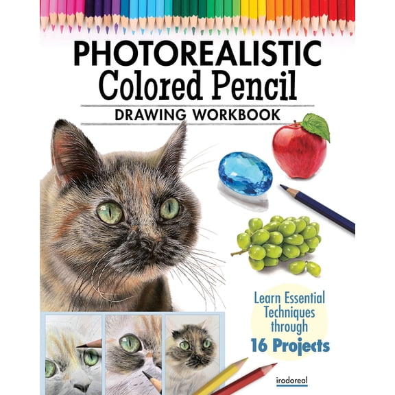 Photorealistic Colored Pencil Drawing Workbook: Learn Essential Techniques Through 16 Projects, (Paperback)