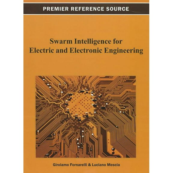 Premier Reference Source: Swarm Intelligence for Electric and Electronic Engineering (Hardcover)