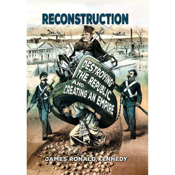 Reconstruction: Destroying a Republic and Creating an Empire, (Hardcover)