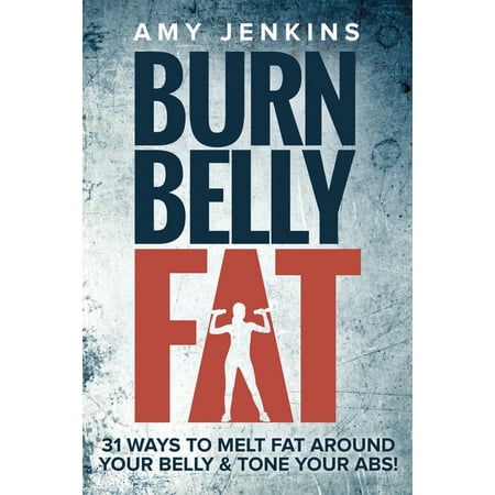 Burn Belly Fat: 31 Ways to Melt Fat Around Your Belly & Tone Your Abs! (Best Way To Burn Hip Fat)