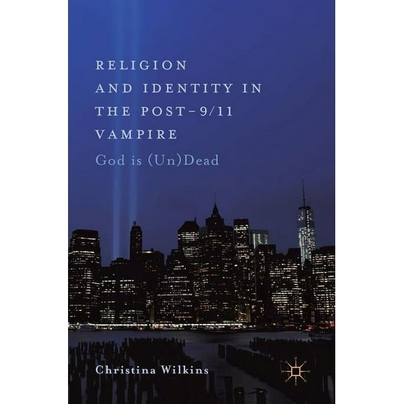 Religion and Identity in the Post-9/11 Vampire: God Is (Un)Dead, (Hardcover)