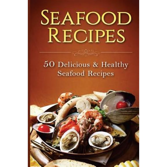 Seafood Recipes: 50 Delicious & Healthy Seafood Recipes