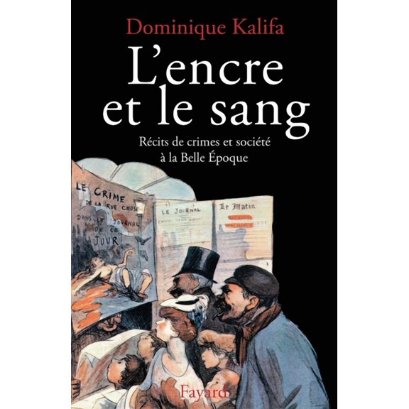 L'Encre et le sang: Récits de crimes et société à la Belle Epoque, (Paperback)