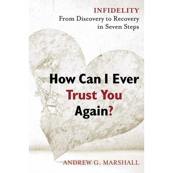 How Can I Ever Trust You Again? : Infidelity: From Discovery to Recovery in Seven Steps  (Paperback)