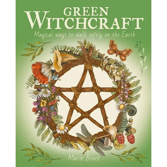 Green Witchcraft: Magical Ways to Walk Softly on the Earth, (Hardcover)