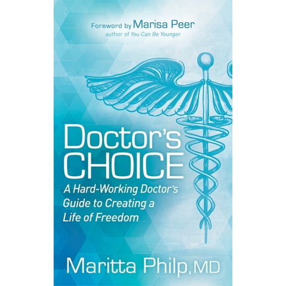 Doctor's Choice: The Hard Working Doctor's Guide to Creating a Life of Freedom and Choice, (Paperback)