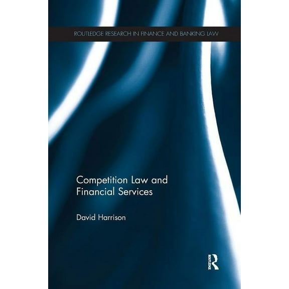 Routledge Research in Finance and Bankin Competition Law and Financial Services, (Paperback)