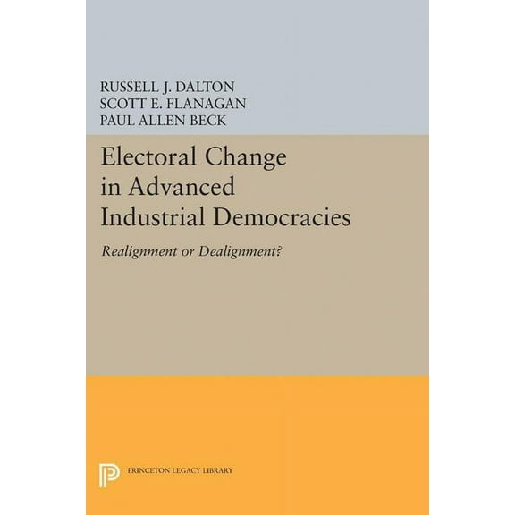 Princeton Legacy Library Electoral Change in Advanced Industrial Democracies: Realignment or Dealignment?, Book 5045, (Paperback)