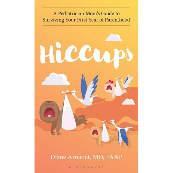 Hiccups: A Pediatrician Mom's Guide to Surviving Your First Year of Parenthood, (Hardcover)