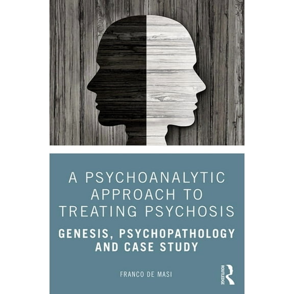 A Psychoanalytic Approach to Treating Psychosis: Genesis, Psychopathology and Case Study, (Paperback)