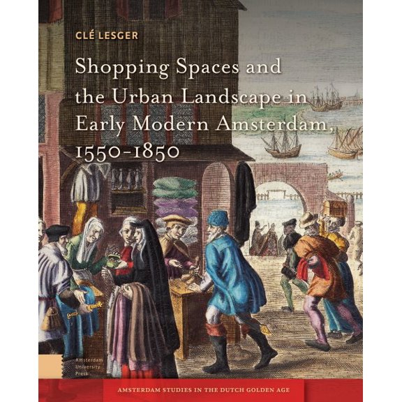 Pre-Owned Amsterdam Studies in the Dutch Golden Age: Shopping Spaces and the Urban Landscape in Early Modern Amsterdam, 1550-1850 (Hardcover)