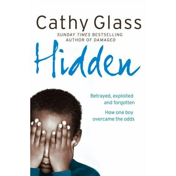 Hidden: Betrayed, Exploited and Forgotten. How One Boy Overcame the Odds. - Paperback