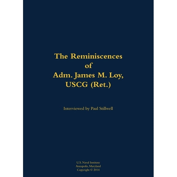 The Reminiscences of Adm. James M. Loy, USCG (Ret.): 1942-, (Hardcover)