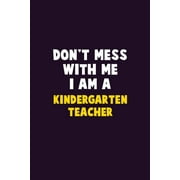 Don't Mess With Me, I Am A Kindergarten teacher : 6X9 Career Pride 120 pages Writing Notebooks (Paperback)