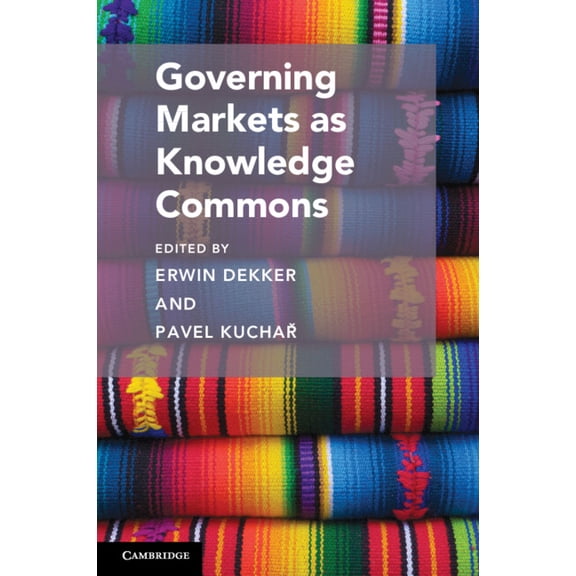 Cambridge Studies on Governing Knowledge Governing Markets as Knowledge Commons, (Paperback)