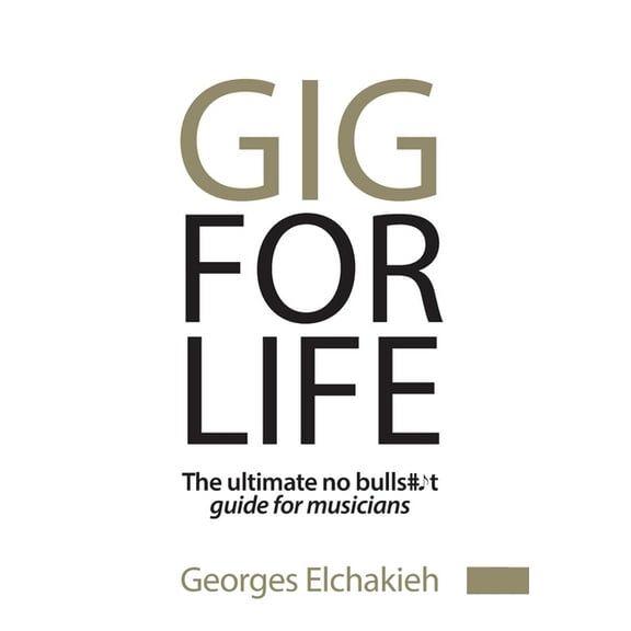 Gig for Life: The Ultimate No Bullshit Guide for Musicians, (Hardcover)