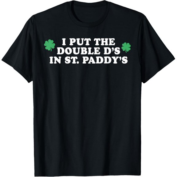 Velto I Put The Double D's In St Paddy's Day St Patricks Day T-shirt or T-Shirt All Size S-5XL