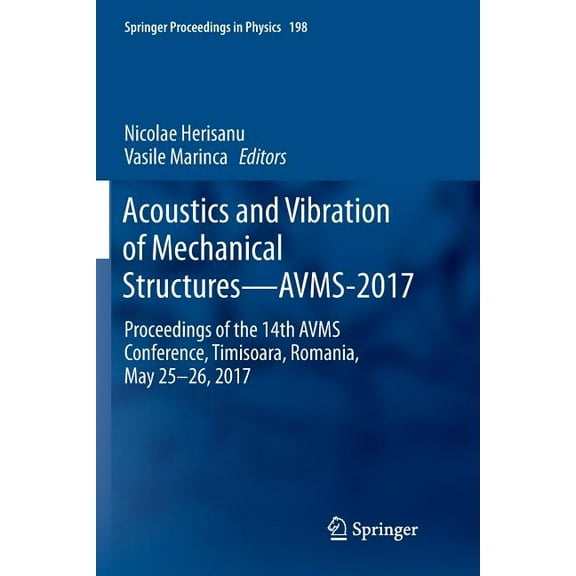 Springer Proceedings in Physics Acoustics and Vibration of Mechanical Structures--Avms-2017: Proceedings of the 14th Avms Conference, Timisoara, Romania, Book 198, (Paperback)